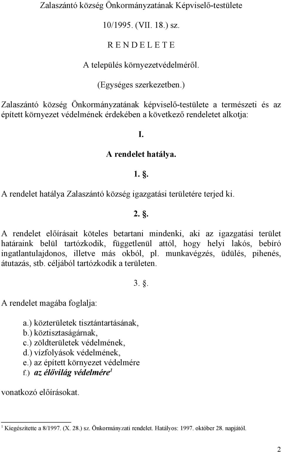 . A rendelet hatálya Zalaszántó község igazgatási területére terjed ki. 2.