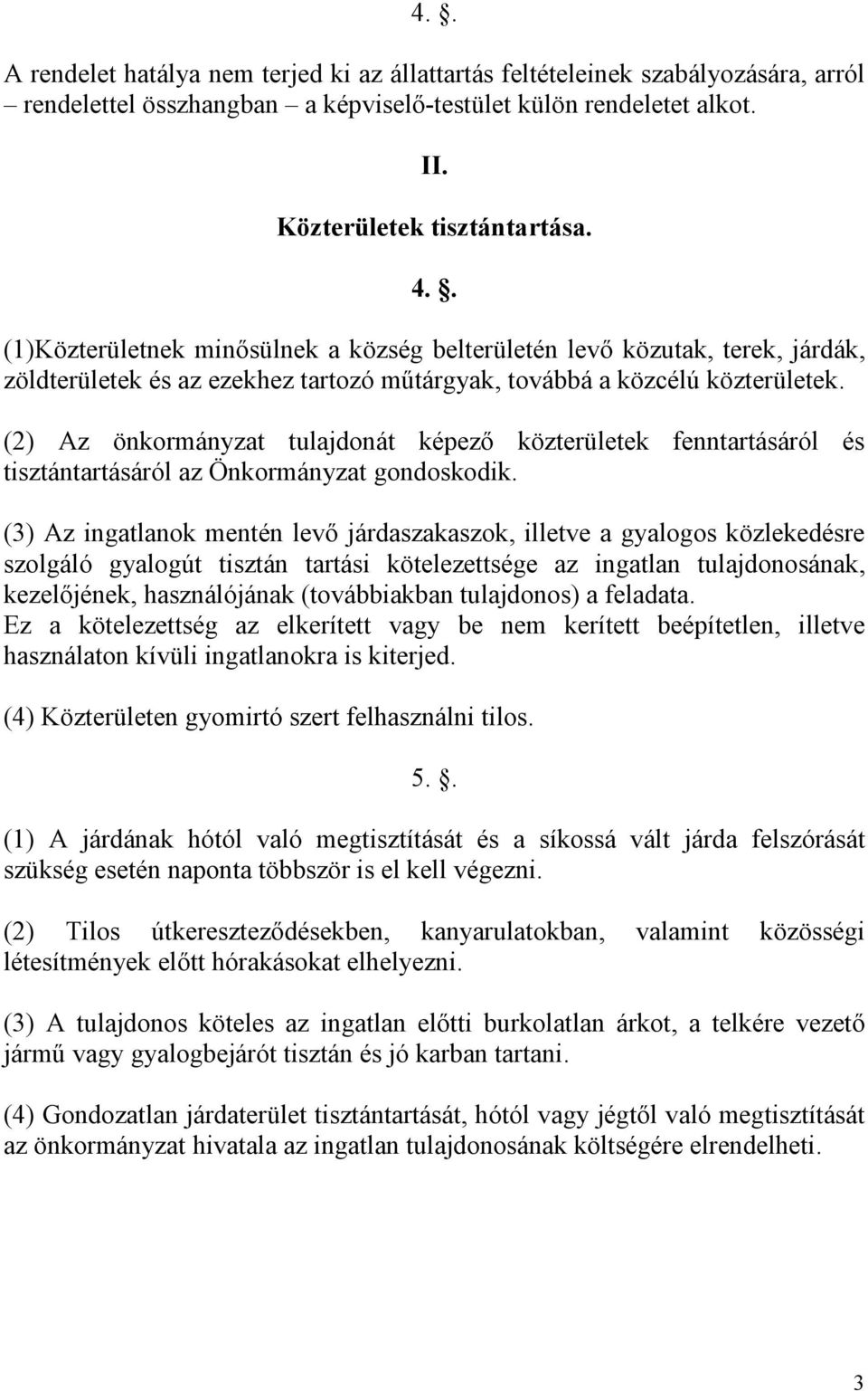 (2) Az önkormányzat tulajdonát képezı közterületek fenntartásáról és tisztántartásáról az Önkormányzat gondoskodik.