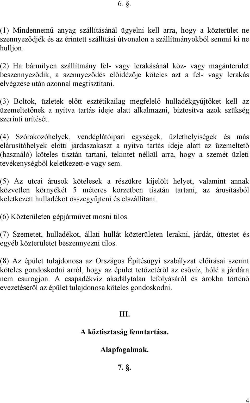(3) Boltok, üzletek elıtt esztétikailag megfelelı hulladékgyőjtıket kell az üzemeltetınek a nyitva tartás ideje alatt alkalmazni, biztosítva azok szükség szerinti ürítését.