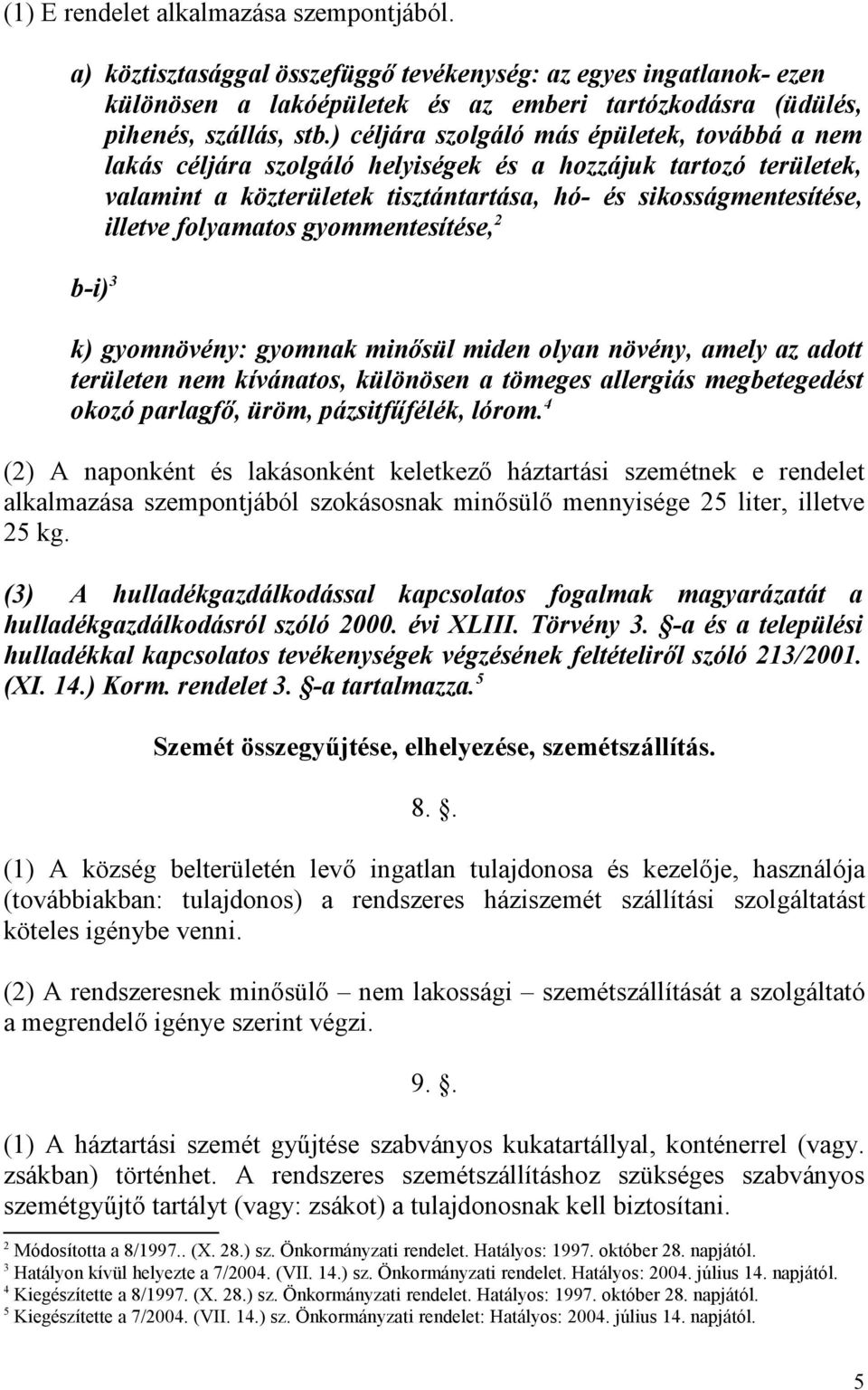folyamatos gyommentesítése, 2 b-i) 3 k) gyomnövény: gyomnak minısül miden olyan növény, amely az adott területen nem kívánatos, különösen a tömeges allergiás megbetegedést okozó parlagfı, üröm,