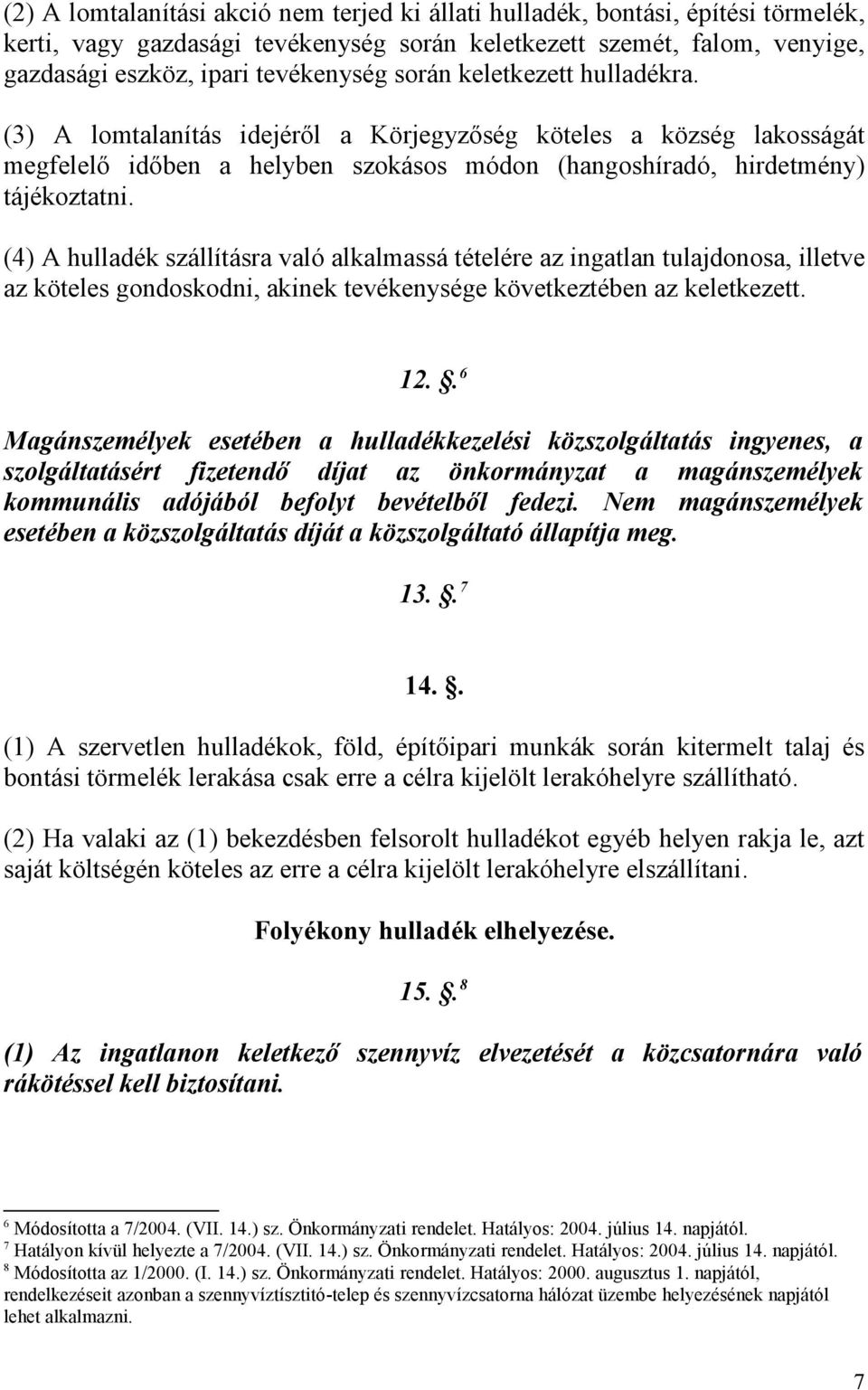 (4) A hulladék szállításra való alkalmassá tételére az ingatlan tulajdonosa, illetve az köteles gondoskodni, akinek tevékenysége következtében az keletkezett. 12.