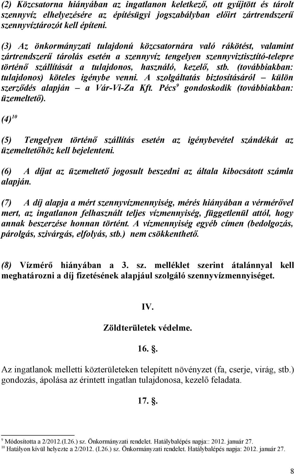 stb. (továbbiakban: tulajdonos) köteles igénybe venni. A szolgáltatás biztosításáról külön szerzıdés alapján a Vár-Vi-Za Kft. Pécs 9 gondoskodik (továbbiakban: üzemeltetı).