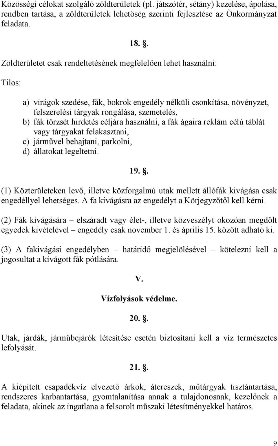 törzsét hirdetés céljára használni, a fák ágaira reklám célú táblát vagy tárgyakat felakasztani, c) jármővel behajtani, parkolni, d) állatokat legeltetni. 19.