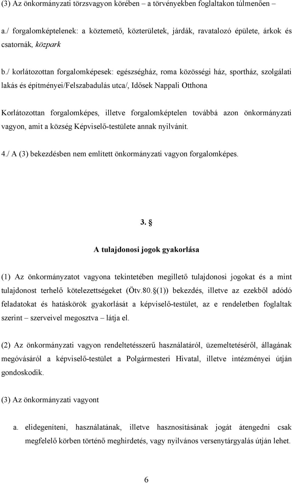 forgalomképtelen továbbá azon önkormányzati vagyon, amit a község Képviselő-testülete annak nyilvánít. 4./ A (3) bekezdésben nem említett önkormányzati vagyon forgalomképes. 3.