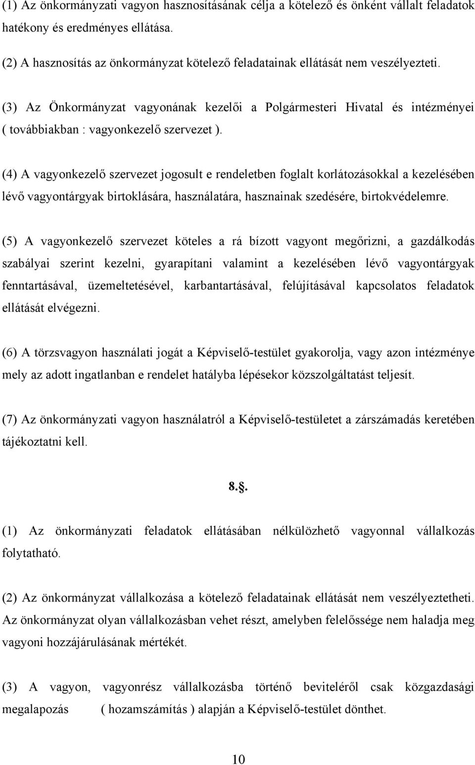 (3) Az Önkormányzat vagyonának kezelői a Polgármesteri Hivatal és intézményei ( továbbiakban : vagyonkezelő szervezet ).