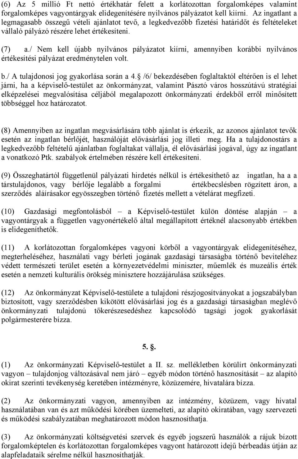 / Nem kell újabb nyilvános pályázatot kiírni, amennyiben korábbi nyilvános értékesítési pályázat eredménytelen volt. b./ A tulajdonosi jog gyakorlása során a 4.