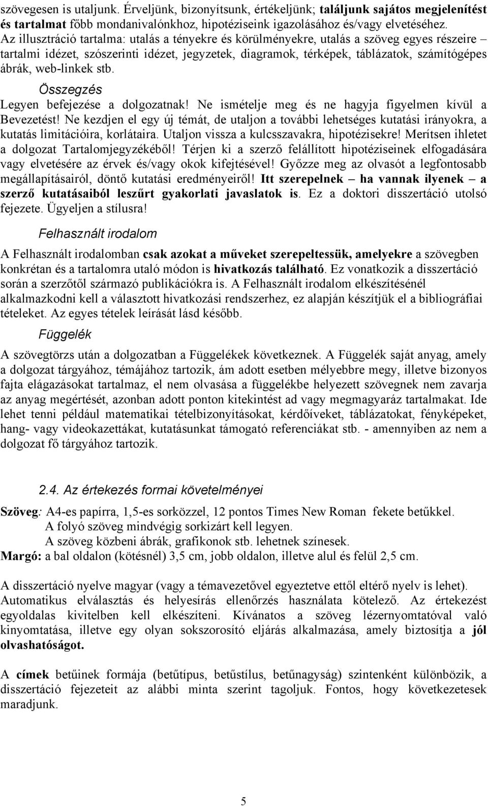 web-linkek stb. Összegzés Legyen befejezése a dolgozatnak! Ne ismételje meg és ne hagyja figyelmen kívül a Bevezetést!