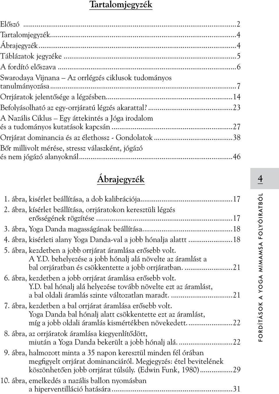 ..27 Orrjárat dominancia és az élethossz - Gondolatok...38 Bõr millivolt mérése, stressz válaszként, jógázó és nem jógázó alanyoknál...46 Ábrajegyzék 4 1.