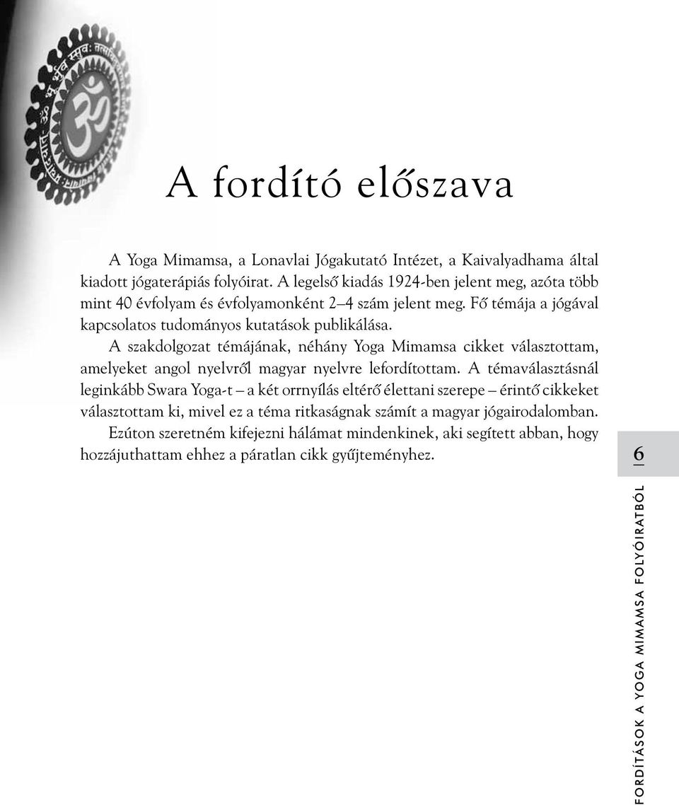 A szakdolgozat témájának, néhány Yoga Mimamsa cikket választottam, amelyeket angol nyelvrõl magyar nyelvre lefordítottam.