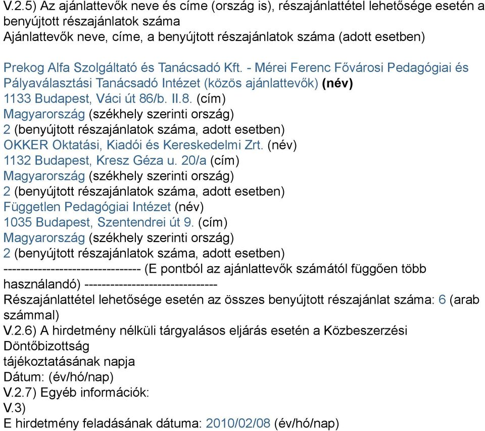 /b. II.8. (cím) Magyarország (székhely szerinti ország) 2 (benyújtott részajánlatok száma, adott esetben) OKKER Oktatási, Kiadói és Kereskedelmi Zrt. (név) 1132 Budapest, Kresz Géza u.