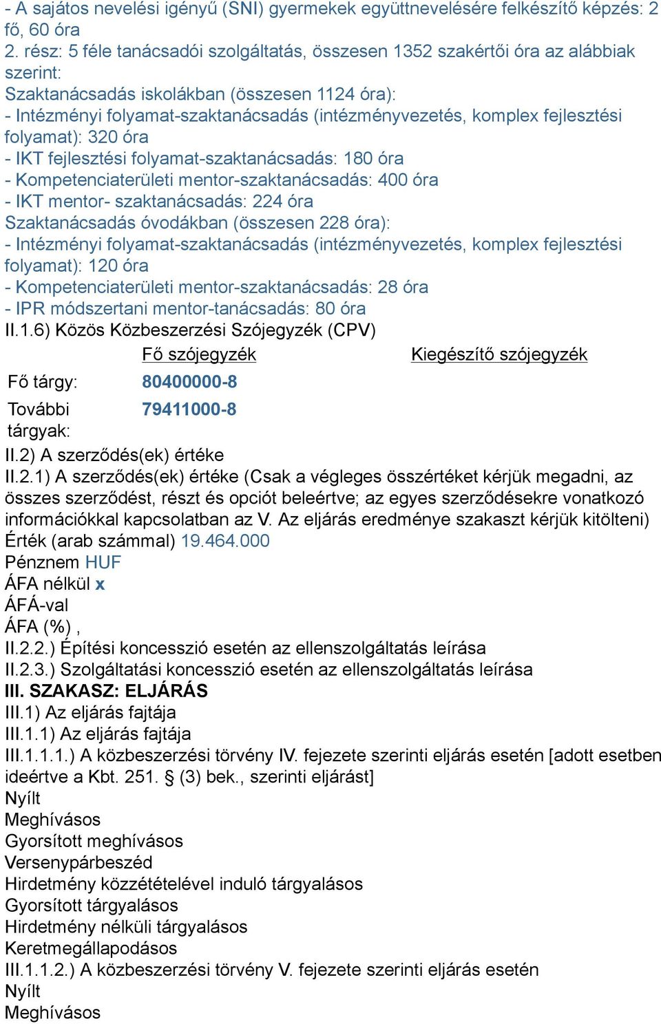 fejlesztési folyamat): 320 óra - IKT fejlesztési folyamat-szaktanácsadás: 180 óra - Kompetenciaterületi mentor-szaktanácsadás: 400 óra - IKT mentor- szaktanácsadás: 224 óra Szaktanácsadás óvodákban