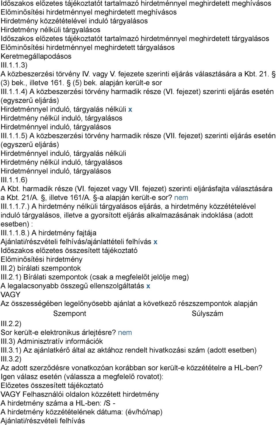 1.3) A közbeszerzési törvény IV. vagy V. fejezete szerinti eljárás választására a Kbt. 21. (3) bek., illetve 161. (5) bek. alapján került-e sor III.1.1.4) A közbeszerzési törvény harmadik része (VI.