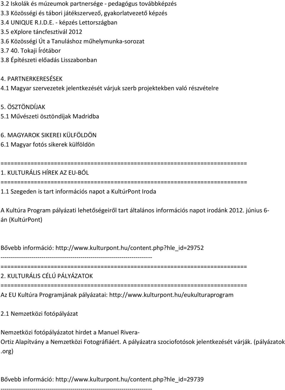 1 Magyar szervezetek jelentkezését várjuk szerb projektekben való részvételre 5. ÖSZTÖNDÍJAK 5.1 Művészeti ösztöndíjak Madridba 6. MAGYAROK SIKEREI KÜLFÖLDÖN 6.1 Magyar fotós sikerek külföldön 1.