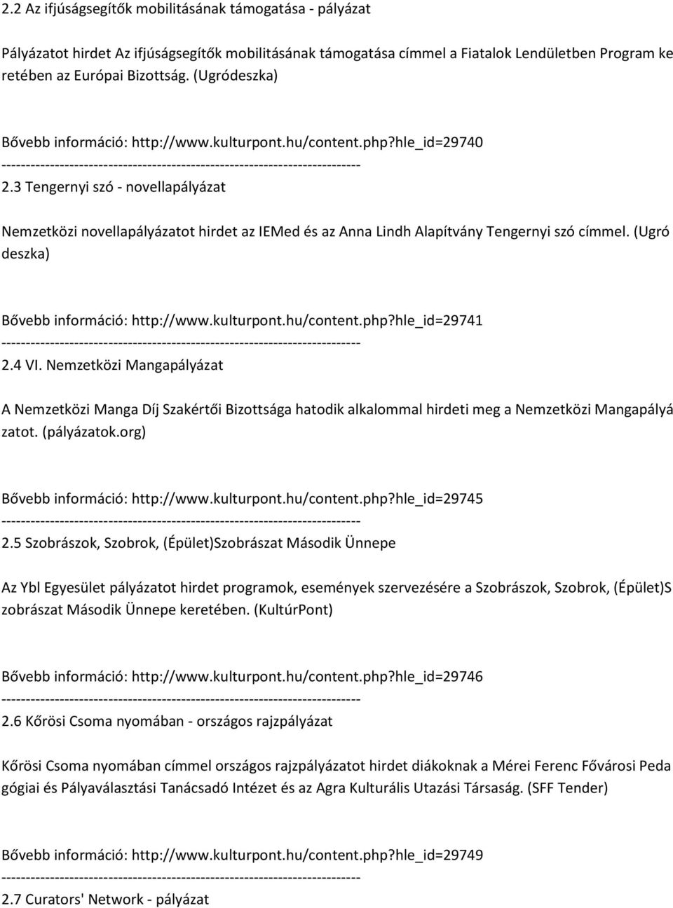 3 Tengernyi szó - novellapályázat Nemzetközi novellapályázatot hirdet az IEMed és az Anna Lindh Alapítvány Tengernyi szó címmel. (Ugró deszka) Bővebb információ: http://www.kulturpont.hu/content.php?