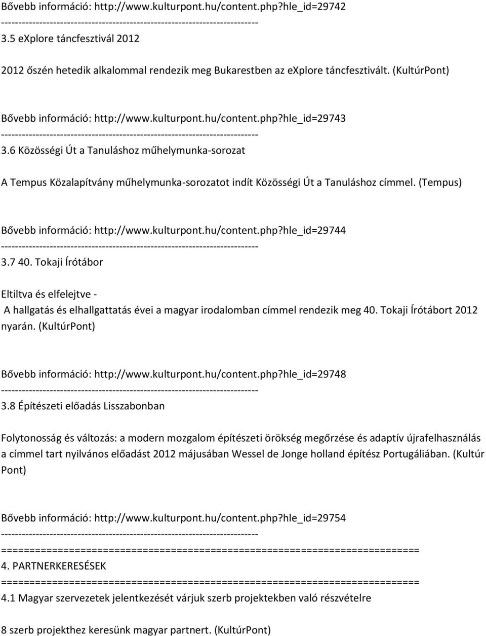 6 Közösségi Út a Tanuláshoz műhelymunka-sorozat A Tempus Közalapítvány műhelymunka-sorozatot indít Közösségi Út a Tanuláshoz címmel. (Tempus) Bővebb információ: http://www.kulturpont.hu/content.php?