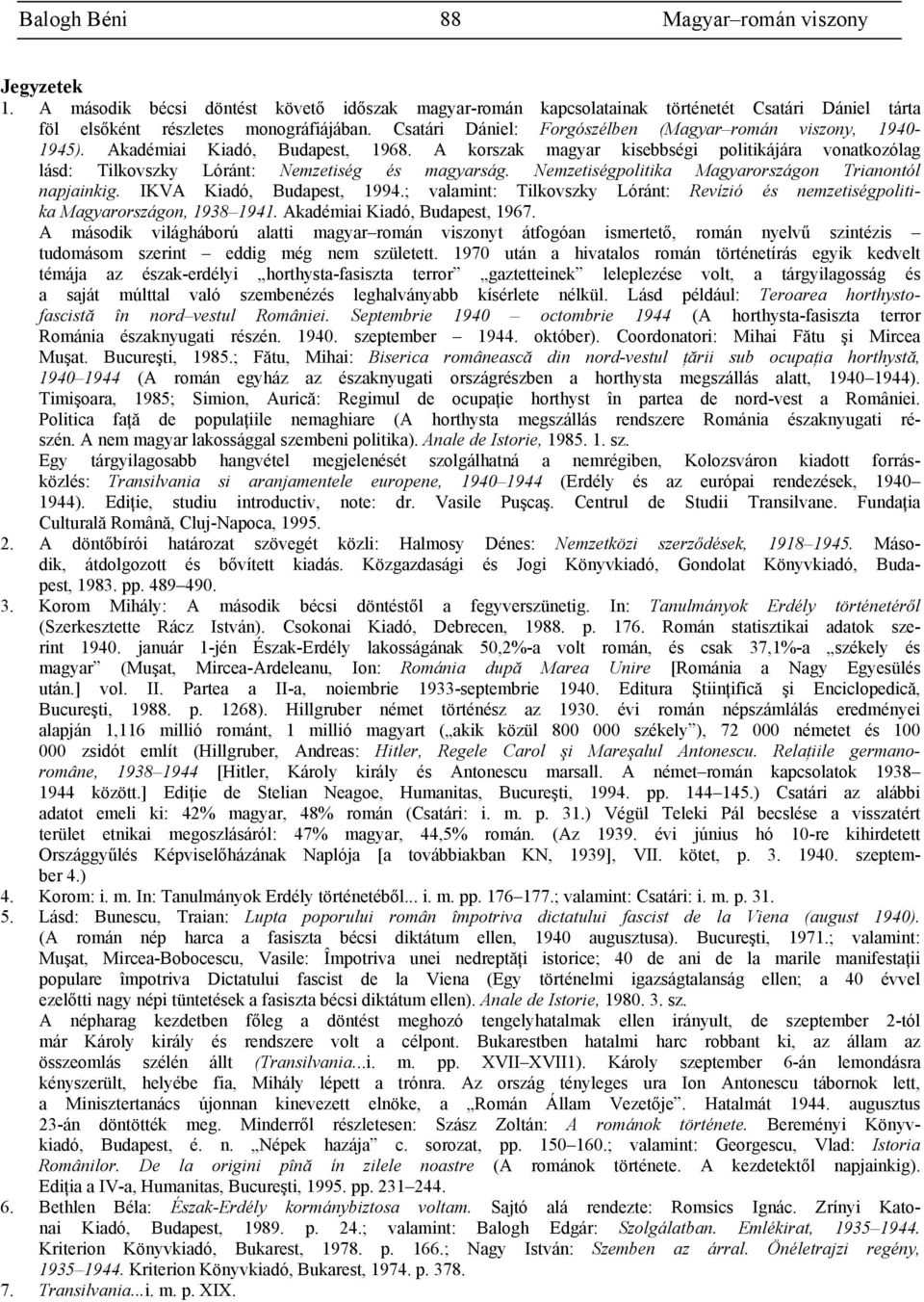 Nemzetiségpolitika Magyarországon Trianontól napjainkig. IKVA Kiadó, Budapest, 1994.; valamint: Tilkovszky Lóránt: Revízió és nemzetiségpolitika Magyarországon, 1938 1941.