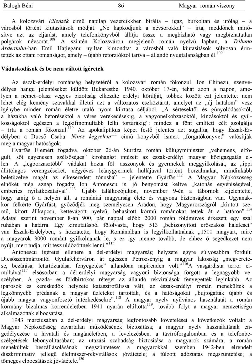 108 A szintén Kolozsváron megjelenő román nyelvű lapban, a Tribuna Ardealului-ban Emil Haţieganu nyíltan kimondta: a városból való kiutasítások súlyosan érintették az ottani románságot, amely újabb