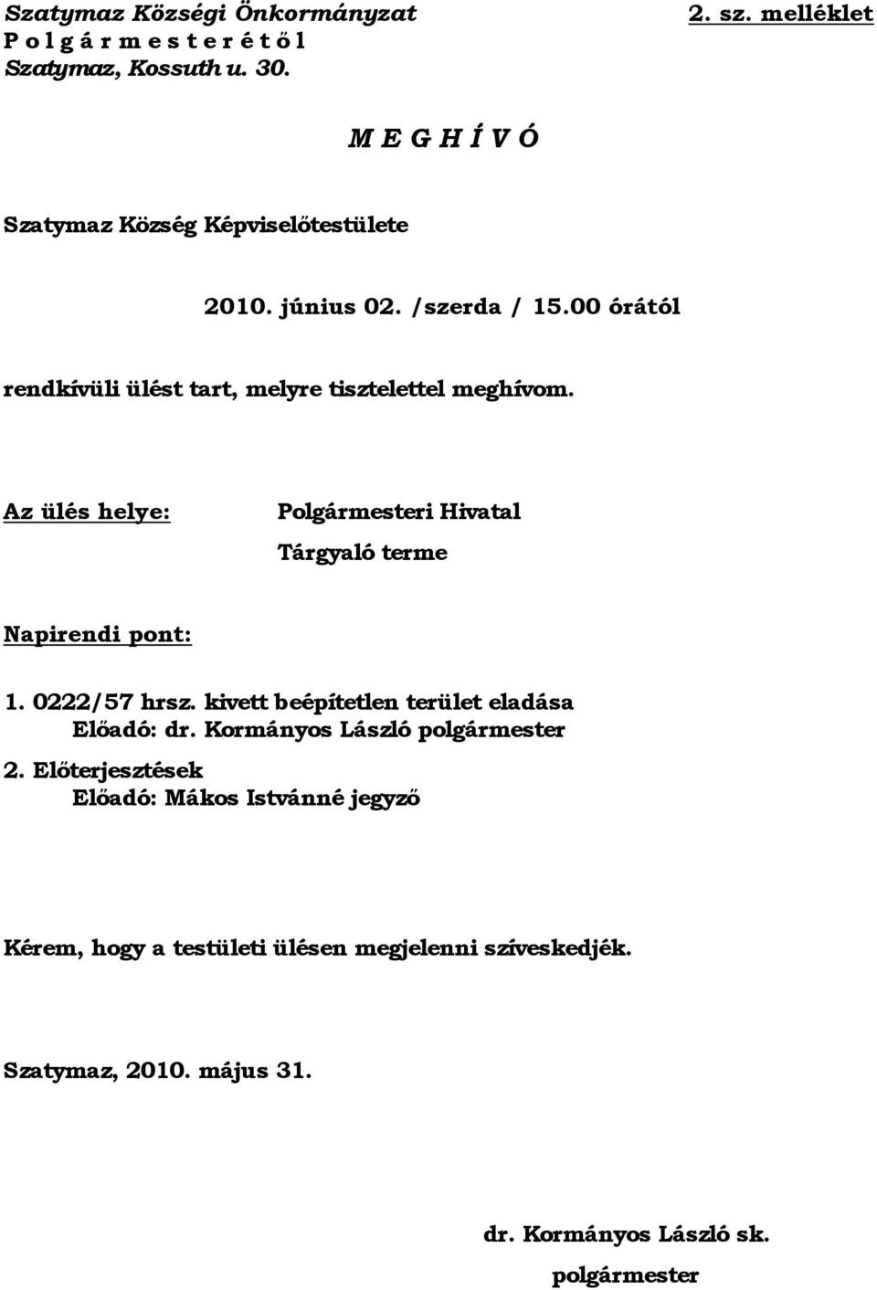 00 órától rendkívüli ülést tart, melyre tisztelettel meghívom. Az ülés helye: Polgármesteri Hivatal Tárgyaló terme Napirendi pont: 1.