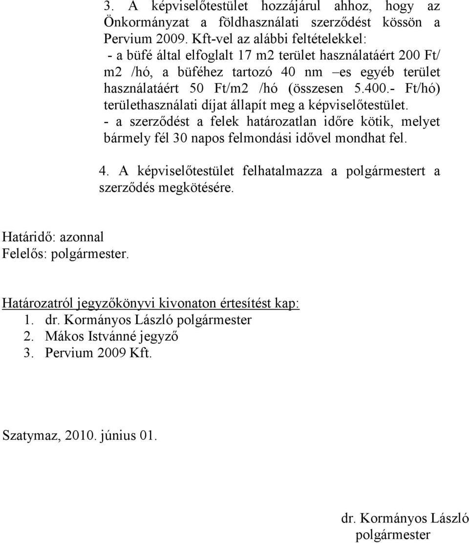 - Ft/hó) területhasználati díjat állapít meg a képviselőtestület. - a szerződést a felek határozatlan időre kötik, melyet bármely fél 30 napos felmondási idővel mondhat fel. 4.