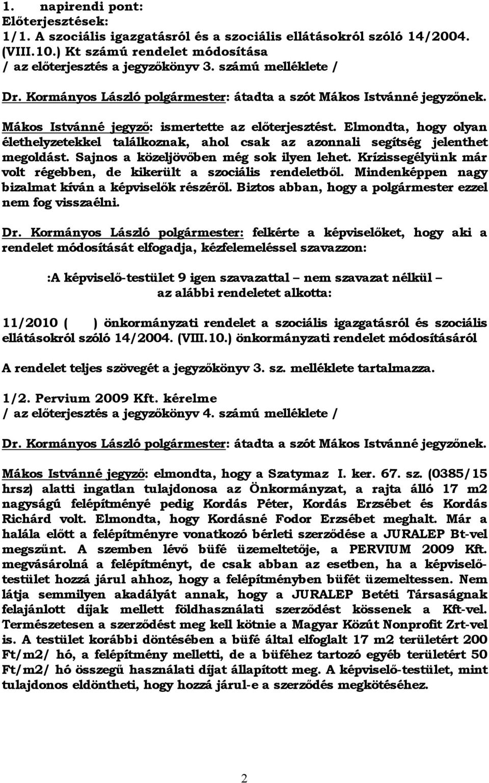 Elmondta, hogy olyan élethelyzetekkel találkoznak, ahol csak az azonnali segítség jelenthet megoldást. Sajnos a közeljövőben még sok ilyen lehet.