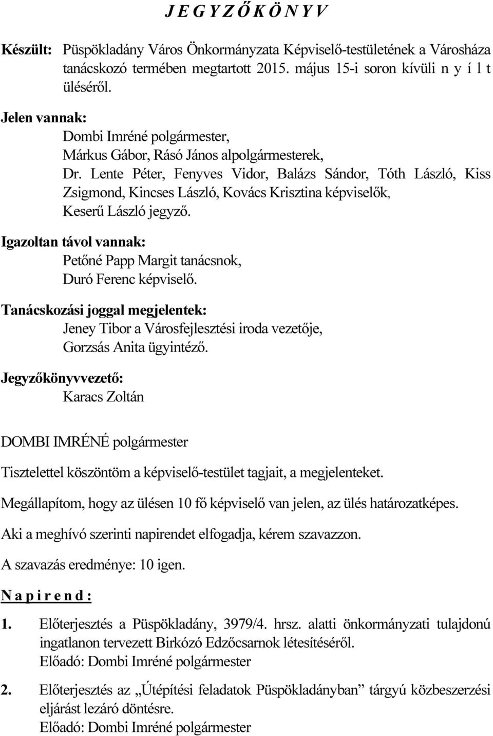 Lente Péter, Fenyves Vidor, Balázs Sándor, Tóth László, Kiss Zsigmond, Kincses László, Kovács Krisztina képviselők, Keserű László jegyző.