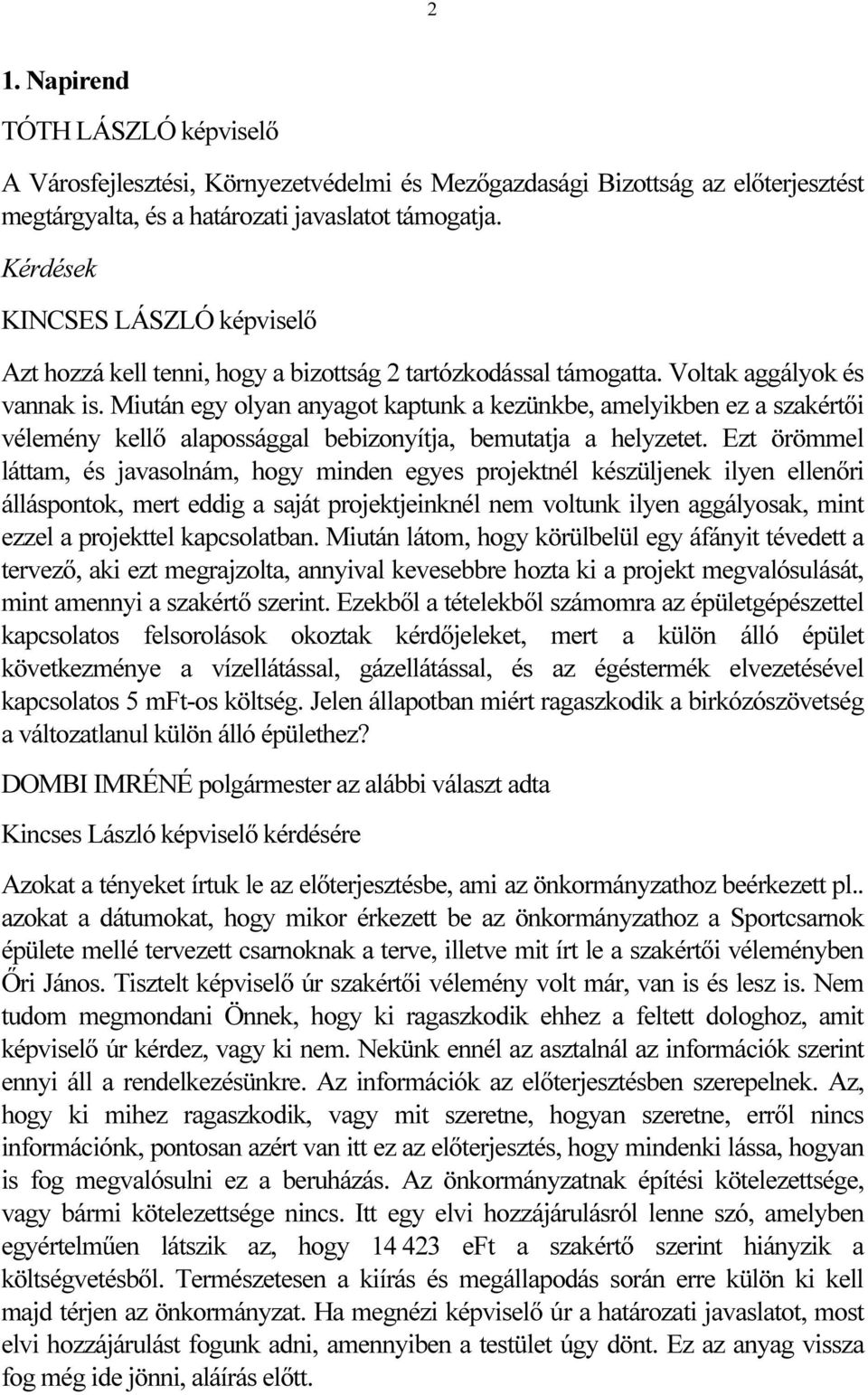 Miután egy olyan anyagot kaptunk a kezünkbe, amelyikben ez a szakértői vélemény kellő alapossággal bebizonyítja, bemutatja a helyzetet.