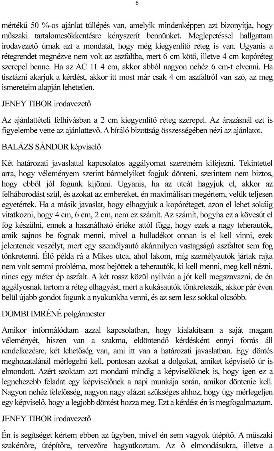 Ugyanis a rétegrendet megnézve nem volt az aszfaltba, mert 6 cm kötő, illetve 4 cm kopóréteg szerepel benne. Ha az AC 11 4 cm, akkor abból nagyon nehéz 6 cm-t elvenni.