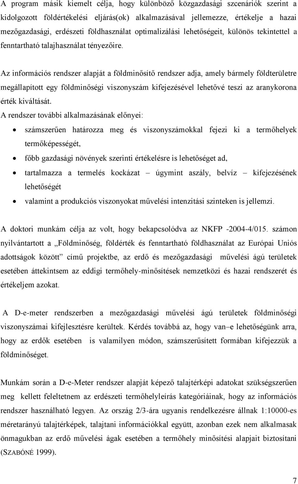 Az információs rendszer alapját a földminősítő rendszer adja, amely bármely földterületre megállapított egy földminőségi viszonyszám kifejezésével lehetővé teszi az aranykorona érték kiváltását.