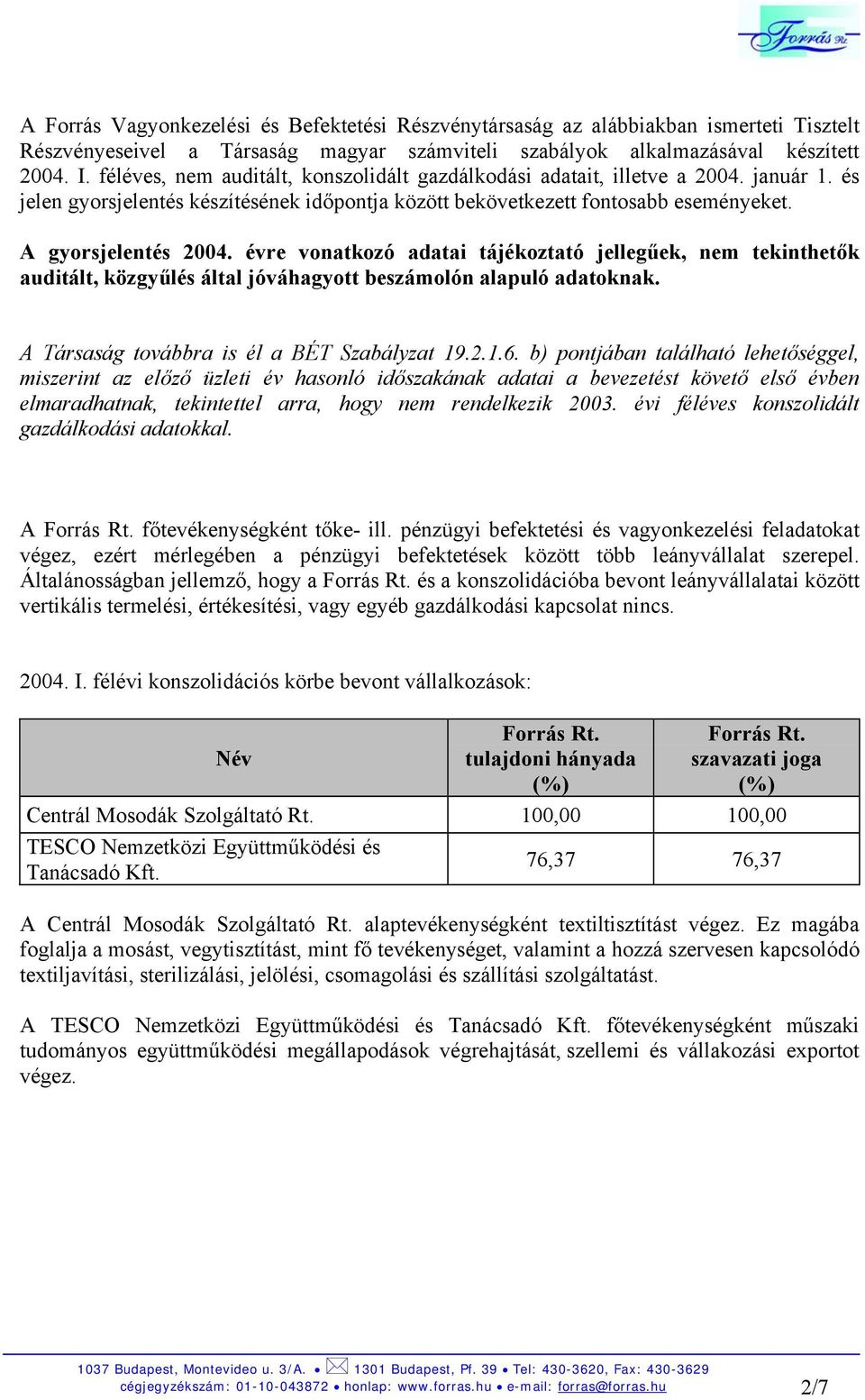 évre vonatkozó adatai tájékoztató jellegűek, nem tekinthetők auditált, közgyűlés által jóváhagyott beszámolón alapuló adatoknak. A Társaság továbbra is él a BÉT Szabályzat 19.2.1.6.