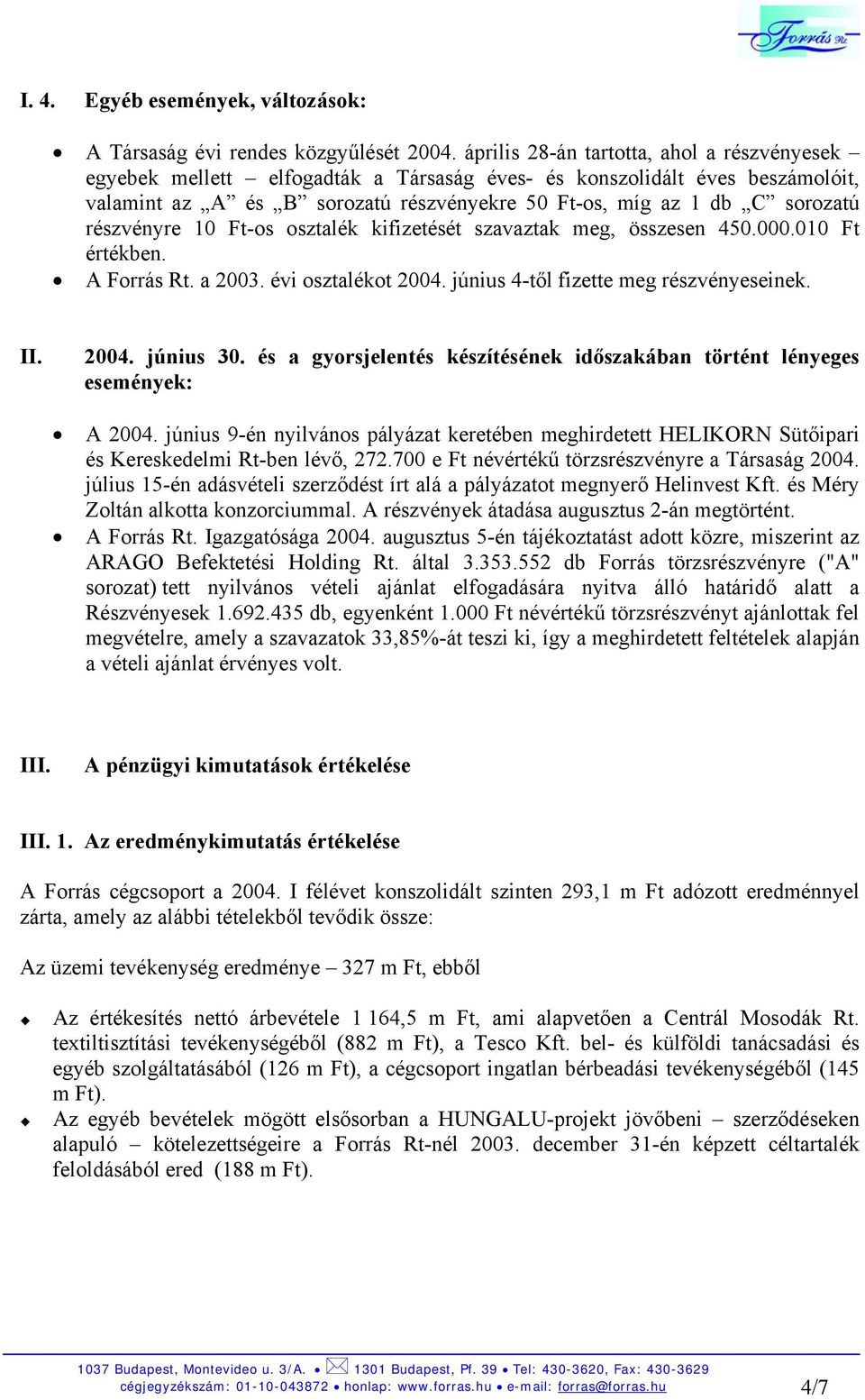 részvényre 10 Ft-os osztalék kifizetését szavaztak meg, összesen 450.000.010 Ft értékben. A Forrás Rt. a 2003. évi osztalékot 2004. június 4-től fizette meg részvényeseinek. II. 2004. június 30.