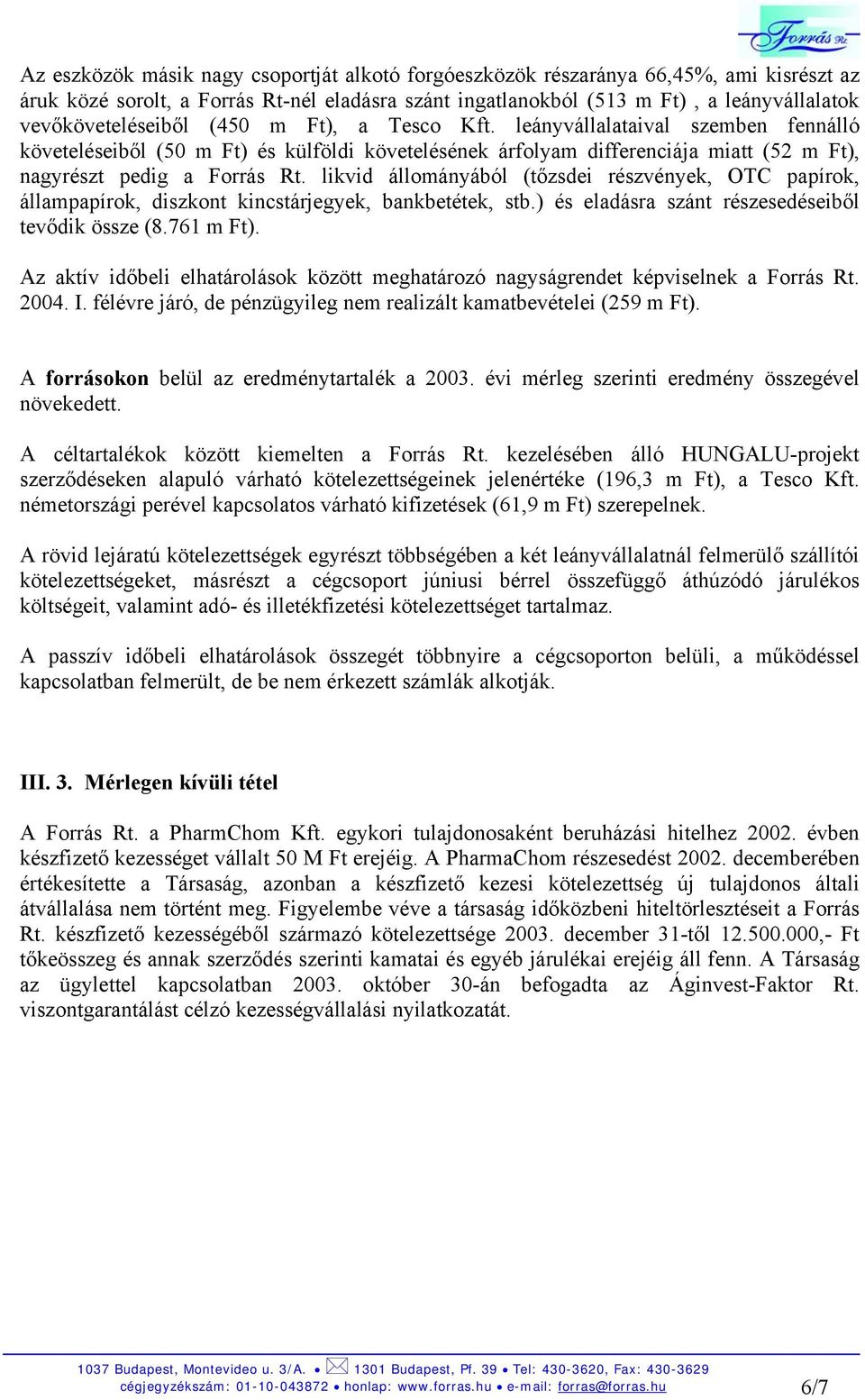 likvid állományából (tőzsdei részvények, OTC papírok, állampapírok, diszkont kincstárjegyek, bankbetétek, stb.) és eladásra szánt részesedéseiből tevődik össze (8.761 m Ft).