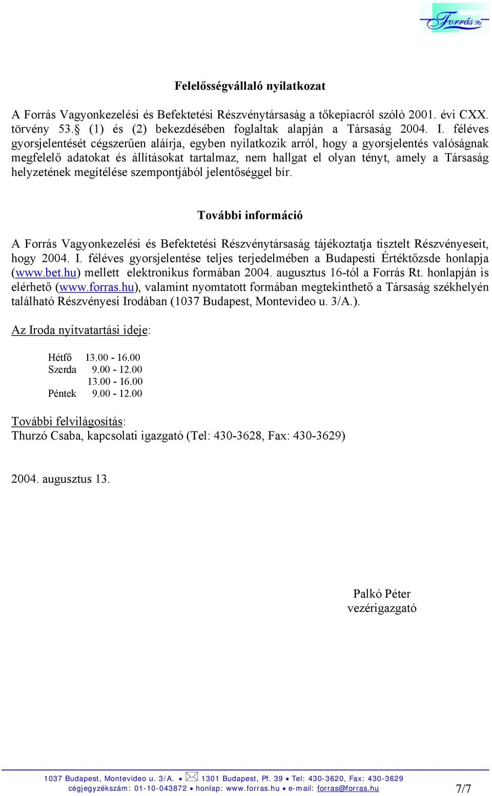 helyzetének megítélése szempontjából jelentőséggel bír. További információ A Forrás Vagyonkezelési és Befektetési Részvénytársaság tájékoztatja tisztelt Részvényeseit, hogy 2004. I.