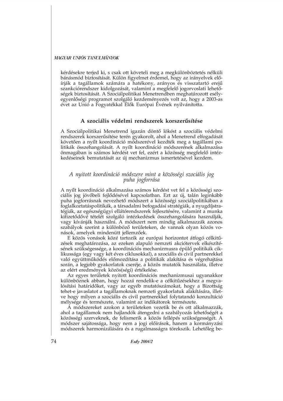 biztosítását. A Szociálpolitikai Menetrendben meghatározott esélyegyenlõségi programot szolgáló kezdeményezés volt az, hogy a 2003-as évet az Unió a Fogyatékkal Élõk Európai Évének nyilvánította.
