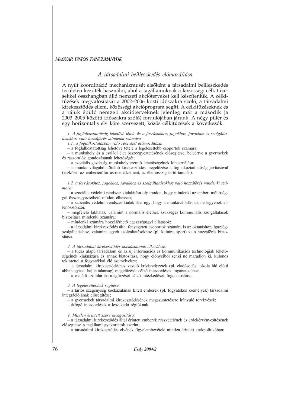 A célkitûzések megvalósítását a 2002 2006 közti idõszakra szóló, a társadalmi kirekesztõdés elleni, közösségi akcióprogram segíti.