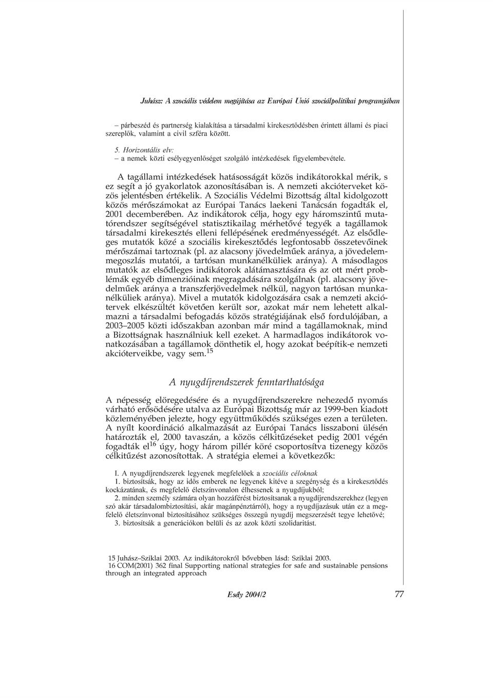 A tagállami intézkedések hatásosságát közös indikátorokkal mérik, s ez segít a jó gyakorlatok azonosításában is. A nemzeti akcióterveket közös jelentésben értékelik.