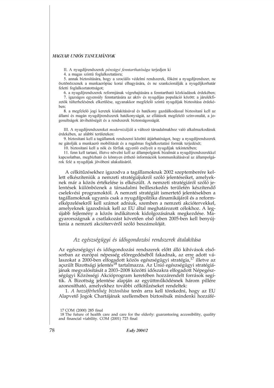 foglalkoztatottságot; 6. a nyugdíjrendszerek reformjának végrehajtására a fenntartható közkiadások érdekében; 7.