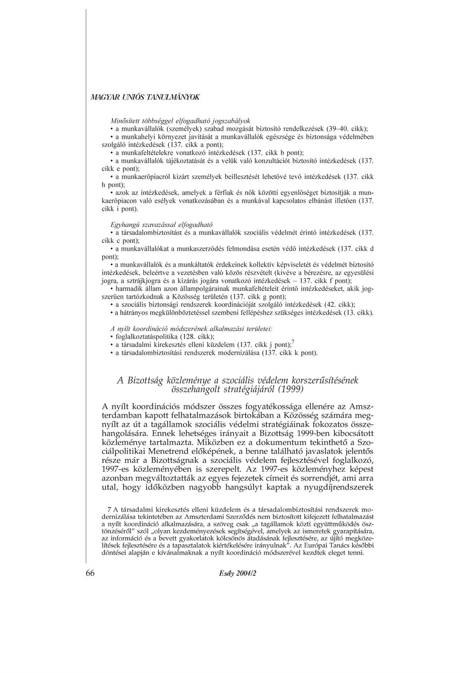 cikk b pont); a munkavállalók tájékoztatását és a velük való konzultációt biztosító intézkedések (137. cikk e pont); a munkaerõpiacról kizárt személyek beillesztését lehetõvé tevõ intézkedések (137.