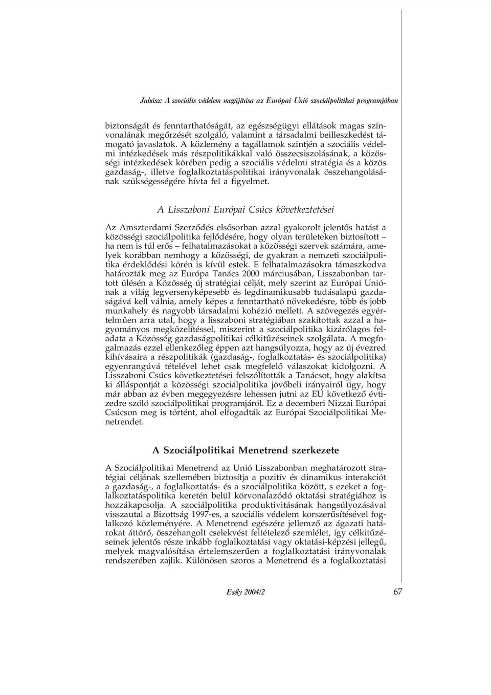 A közlemény a tagállamok szintjén a szociális védelmi intézkedések más részpolitikákkal való összecsiszolásának, a közösségi intézkedések körében pedig a szociális védelmi stratégia és a közös