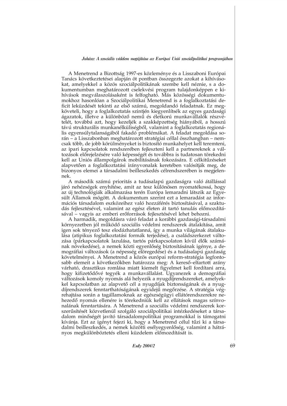 felfogható. Más közösségi dokumentumokhoz hasonlóan a Szociálpolitikai Menetrend is a foglalkoztatási deficit leküzdését tekinti az elsõ számú, megoldandó feladatnak.