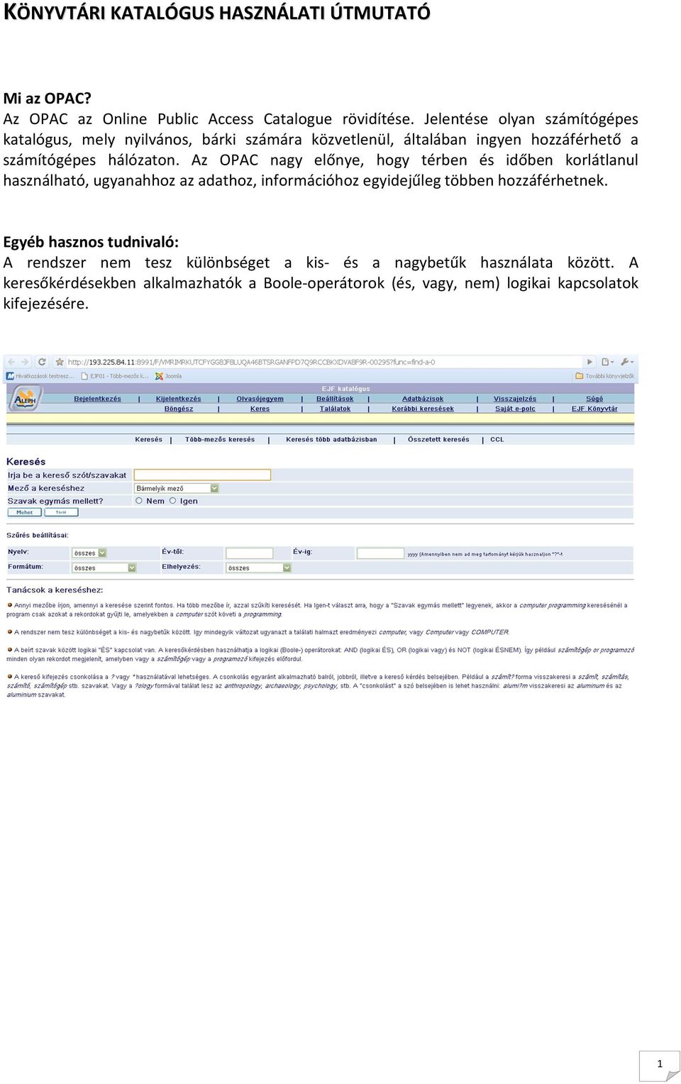 Az OPAC nagy előnye, hogy térben és időben korlátlanul használható, ugyanahhoz az adathoz, információhoz egyidejűleg többen hozzáférhetnek.