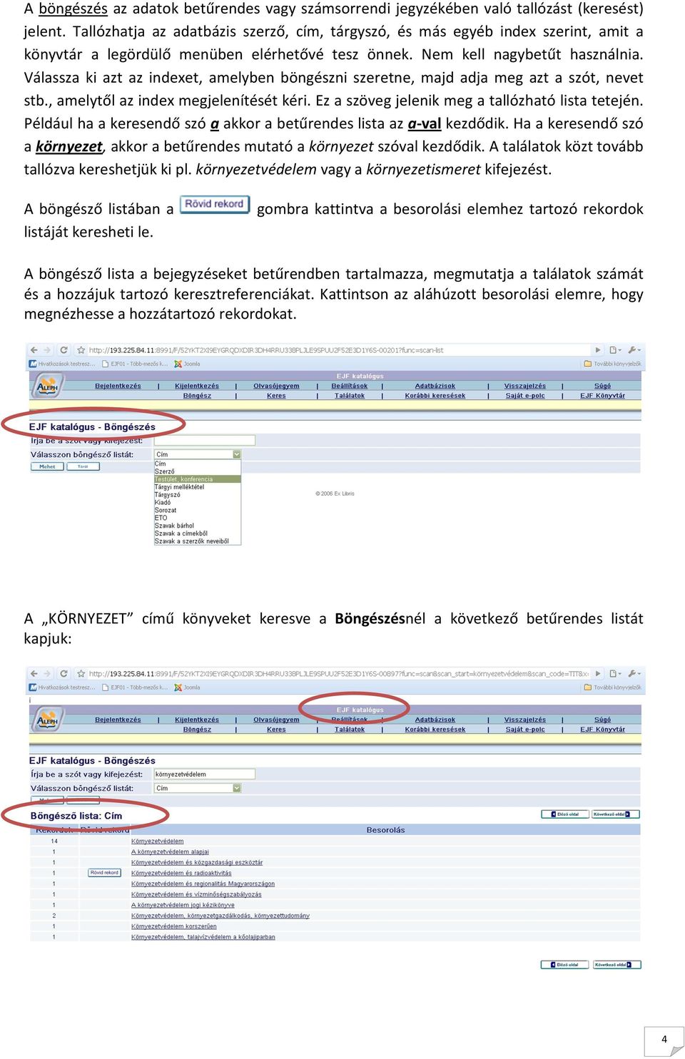 Válassza ki azt az indexet, amelyben böngészni szeretne, majd adja meg azt a szót, nevet stb., amelytől az index megjelenítését kéri. Ez a szöveg jelenik meg a tallózható lista tetején.