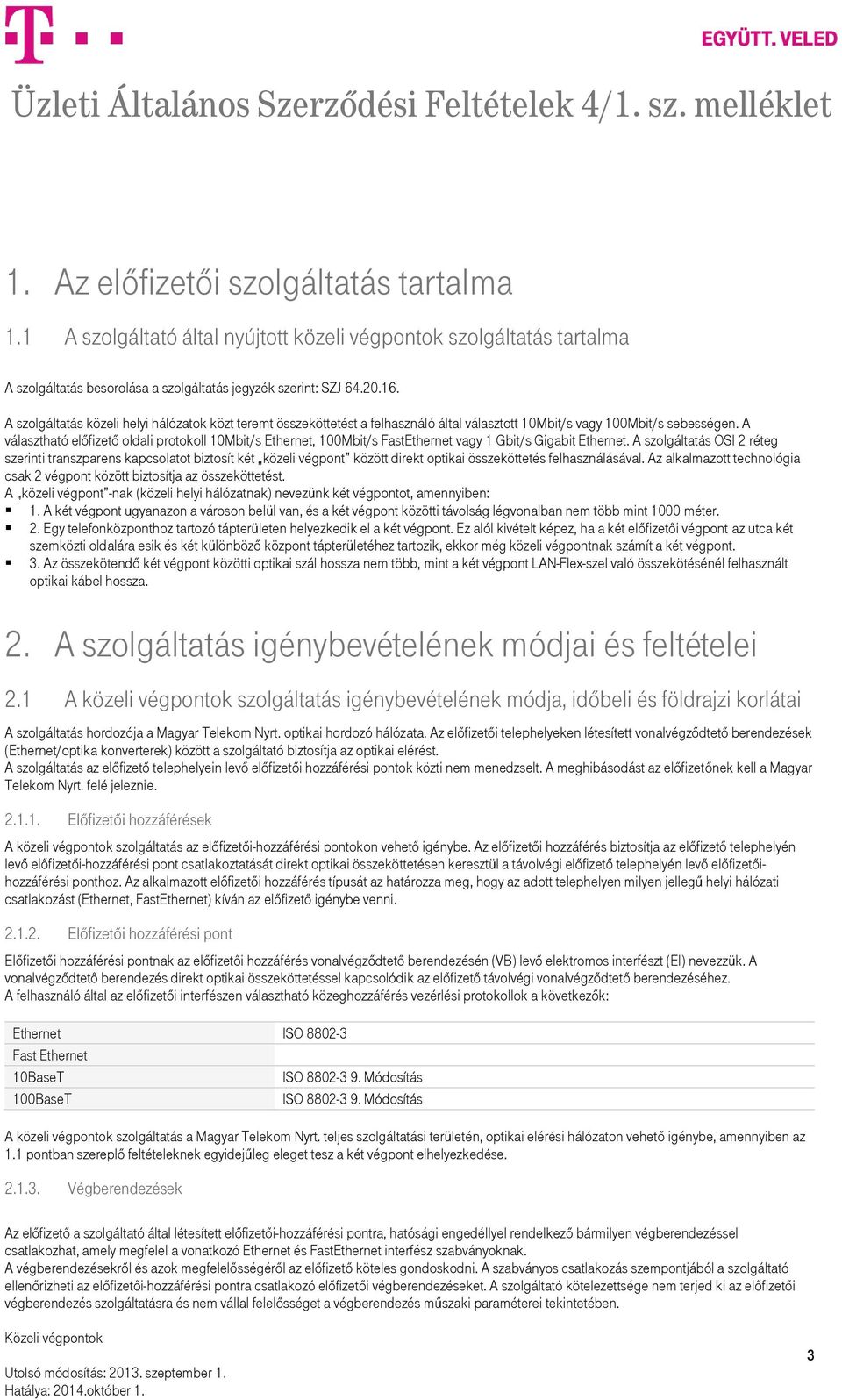 A választható előfizető oldali protokoll 10Mbit/s Ethernet, 100Mbit/s FastEthernet vagy 1 Gbit/s Gigabit Ethernet.