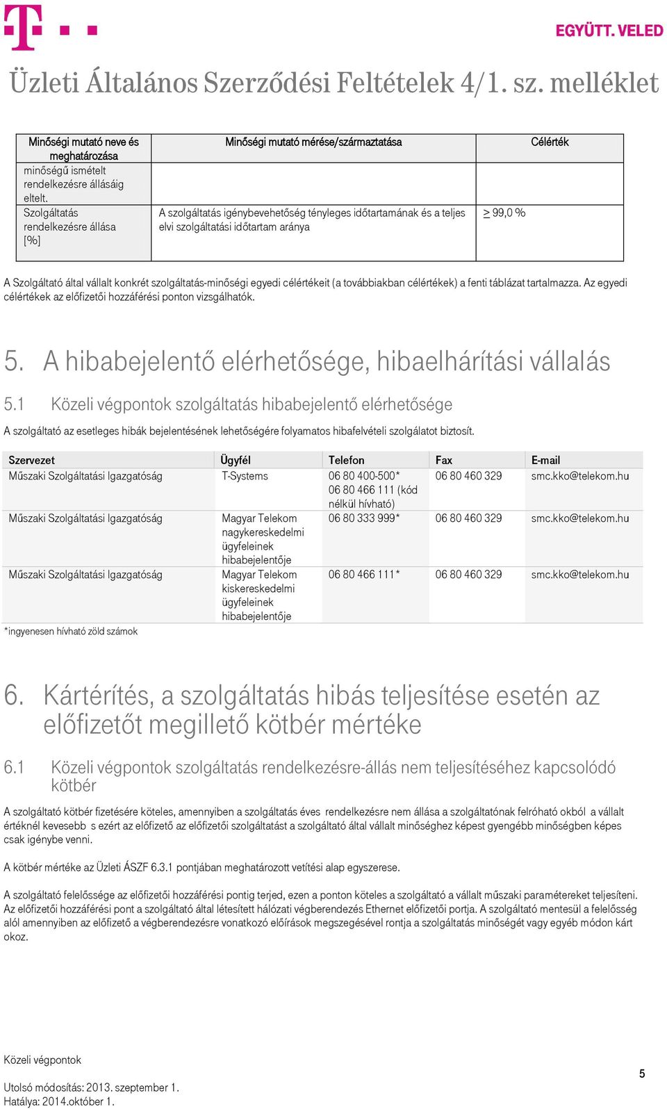 Szolgáltató által vállalt konkrét szolgáltatás-minőségi egyedi célértékeit (a továbbiakban célértékek) a fenti táblázat tartalmazza. Az egyedi célértékek az előfizetői hozzáférési ponton vizsgálhatók.