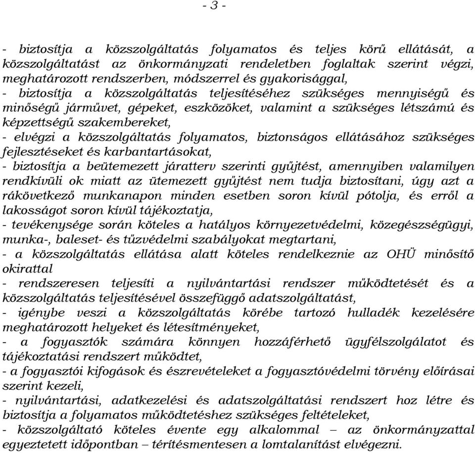 közszolgáltatás folyamatos, biztonságos ellátásához szükséges fejlesztéseket és karbantartásokat, - biztosítja a beütemezett járatterv szerinti gyűjtést, amennyiben valamilyen rendkívüli ok miatt az