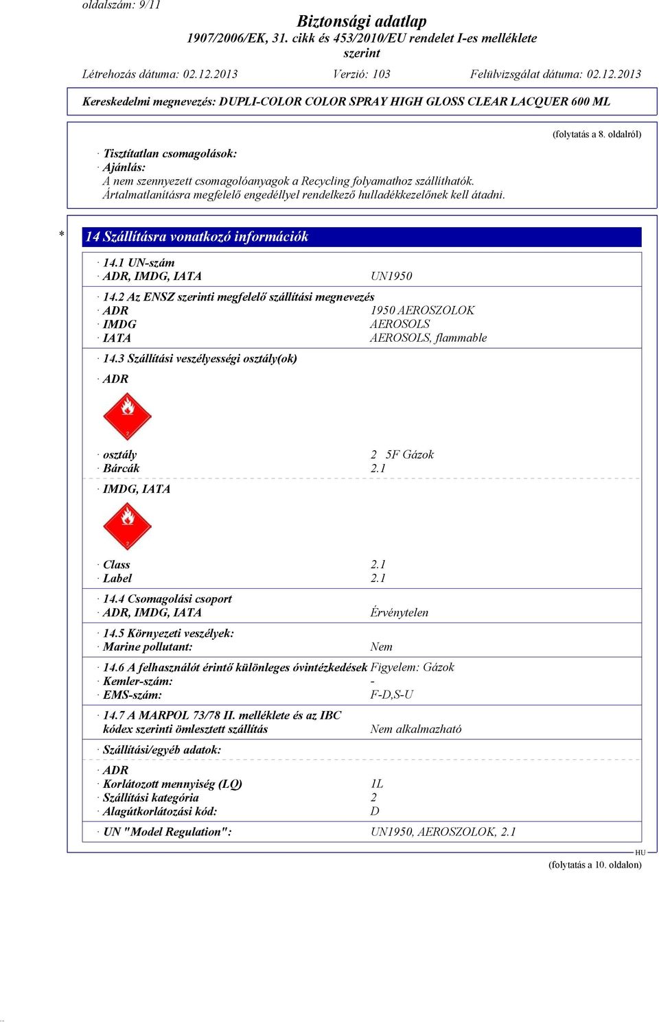 2 Az ENSZ i megfelelő szállítási megnevezés ADR 1950 AEROSZOLOK IMDG AEROSOLS IATA AEROSOLS, flammable 14.3 Szállítási veszélyességi osztály(ok) ADR osztály 2 5F Gázok Bárcák 2.1 IMDG, IATA Class 2.