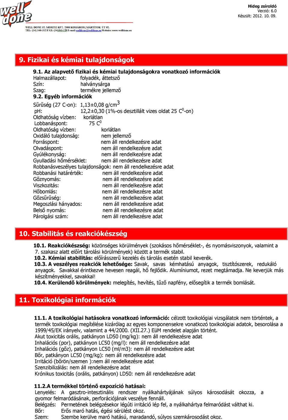 tulajdonság: nem jellemző Forráspont: Olvadáspont: Gyúlékonyság: Gyulladási hőmérséklet: Robbanásveszélyes tulajdonságok: Robbanási határérték: Gőznyomás: Viszkozitás: Hőbomlás: Gőzsűrűség: