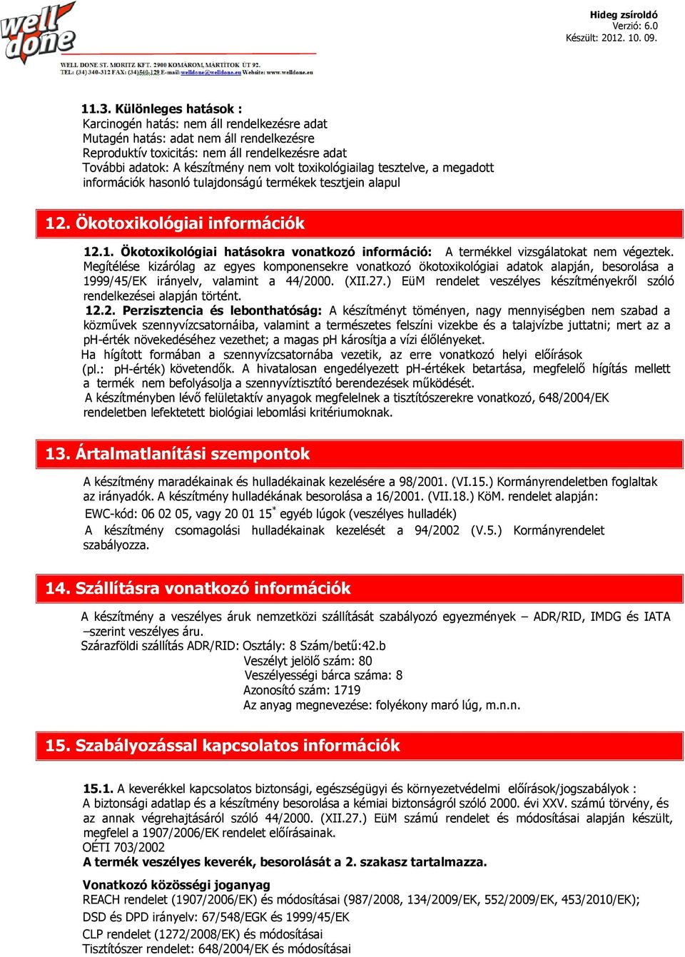 Megítélése kizárólag az egyes komponensekre vonatkozó ökotoxikológiai adatok alapján, besorolása a 1999/45/EK irányelv, valamint a 44/2000. (XII.27.