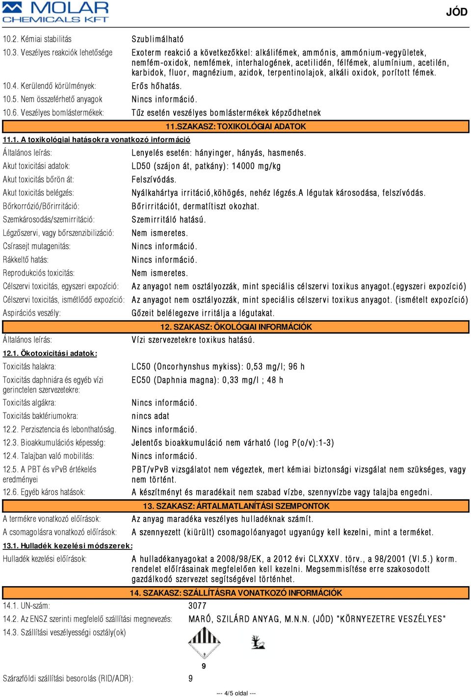 bidok, fluor, magnézium, azidok, ter pentinolajok, alkáli oxidok, por í tott fém ek. 10.4. Kerülendõ körülmények: Er õs hõhatás. 10.5. Nem összeférhetõ anyagok. 10.6.