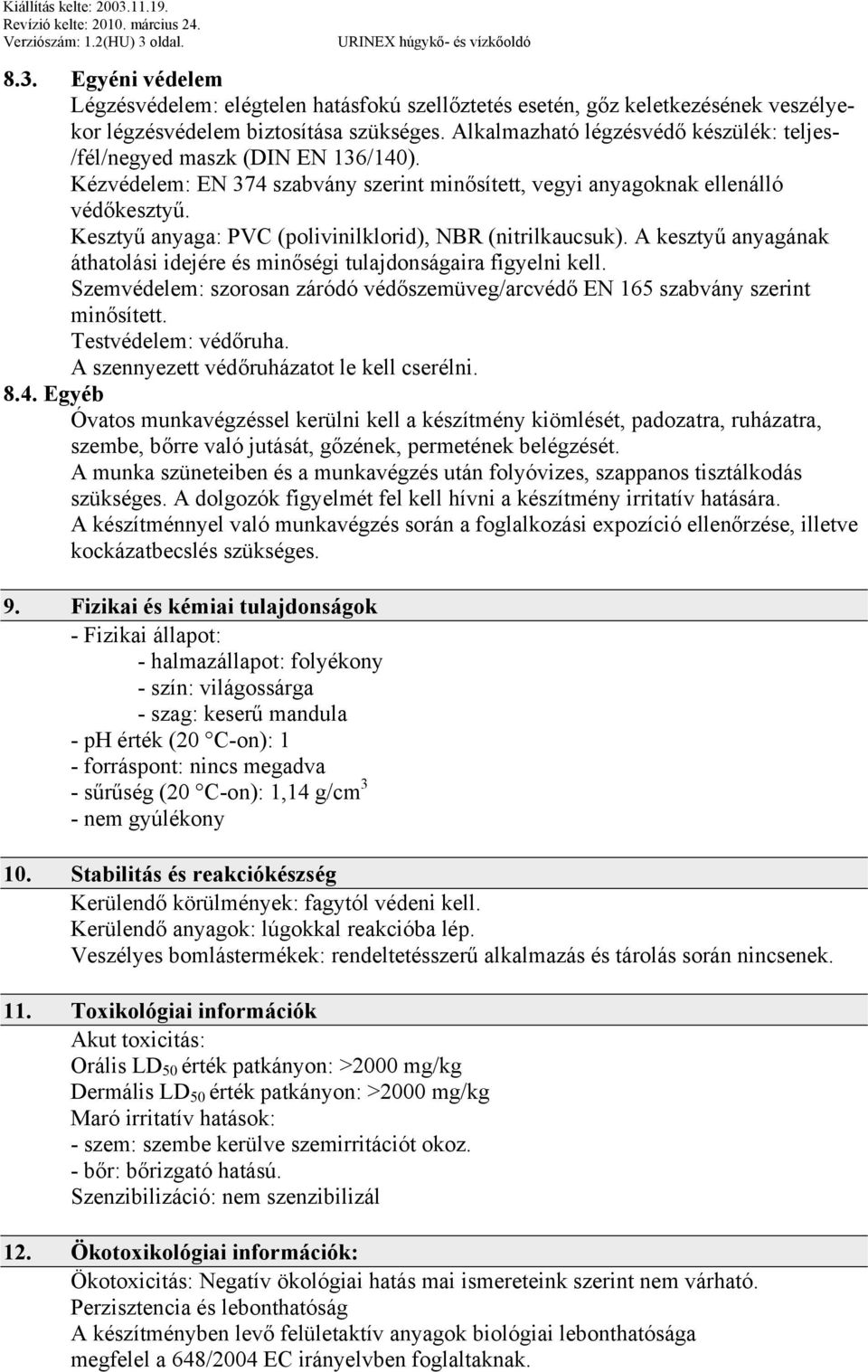 Kesztyű anyaga: PVC (polivinilklorid), NBR (nitrilkaucsuk). A kesztyű anyagának áthatolási idejére és minőségi tulajdonságaira figyelni kell.