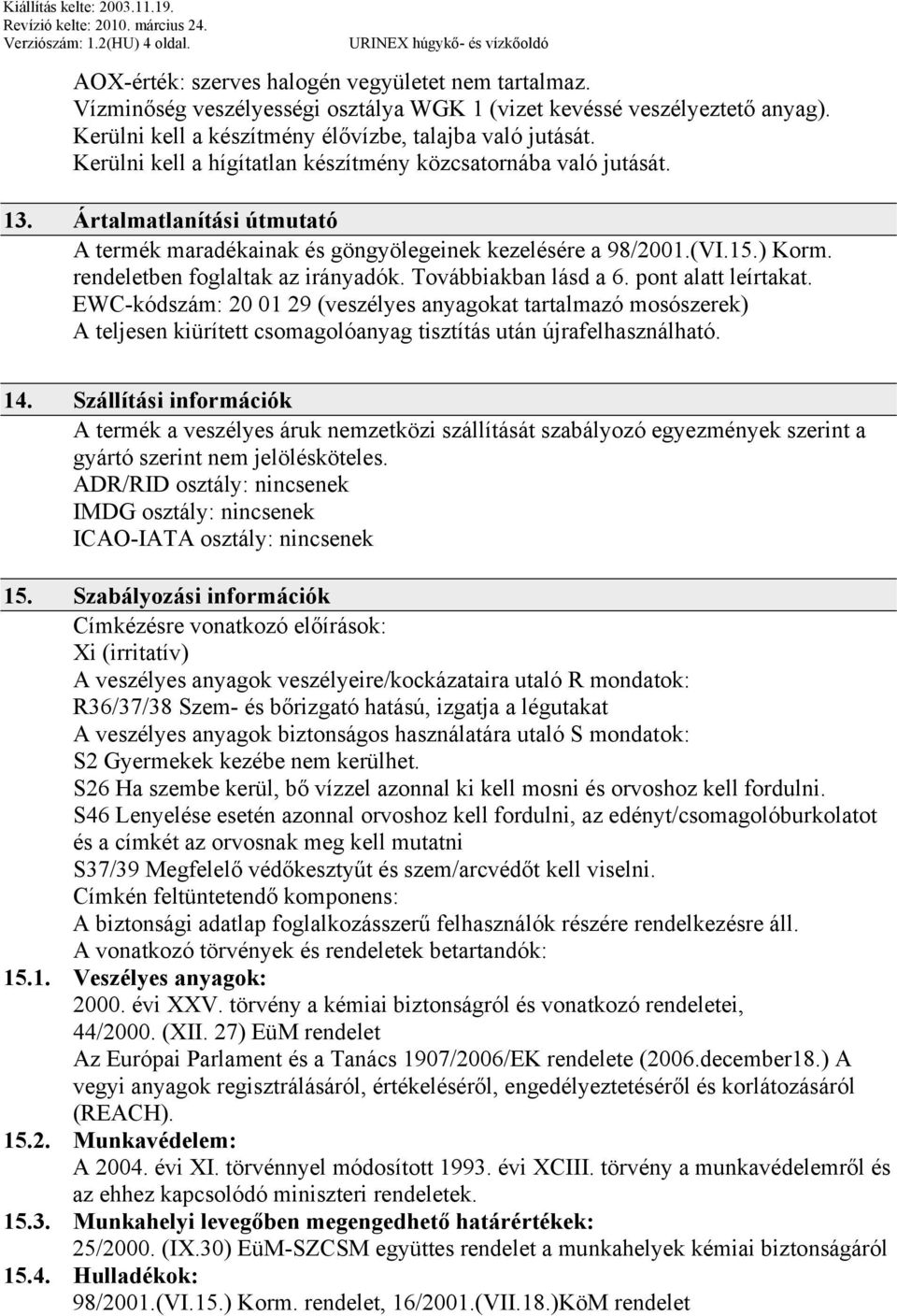 Ártalmatlanítási útmutató A termék maradékainak és göngyölegeinek kezelésére a 98/2001.(VI.15.) Korm. rendeletben foglaltak az irányadók. Továbbiakban lásd a 6. pont alatt leírtakat.